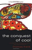 The Conquest of Cool: Business Culture, Counterculture, and the Rise of Hip Consumerism