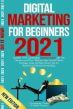 DIGITAL MARKETING FOR BEGINNERS 2021: Exceed 2020 Generating Passive Income with The Ultimate and Most Effective New Social Media Strategy, Using the New Proven Tips for Business and Personal branding