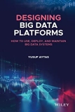 Designing Big Data Platforms: How to Use, Deploy, and Maintain Big Data Systems