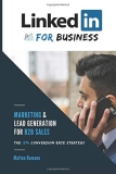 LinkedIn for Business – The 15% Conversion Rate Marketing & Lead Generation Strategy for B2B Sales: WARNING: If you think “linkedIn doesn’t work”, this book is for you!