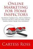 Online Marketing For Home Inspectors: Internet Marketing, SEO & Website Design Secrets for Getting More Inspections From the Internet