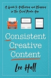 Consistent Creative Content: A Guide to Authoring and Blogging in the Social Media Age