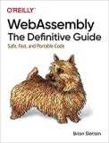 WebAssembly: The Definitive Guide: Safe, Fast, and Portable Code