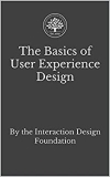 The Basics of User Experience Design: A UX Design Book by the Interaction Design Foundation