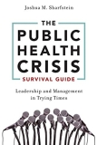 The Public Health Crisis Survival Guide: Leadership and Management in Trying Times