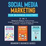 Social Media Marketing For Business Mastery(3 In 1): Blogging For Beginners,Profit & Income, Instagram,YouTube& TikTok Marketing, Advertising& Influencer+ Podcasting For Beginners