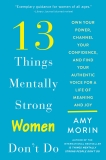 13 Things Mentally Strong Women Don’t Do: Own Your Power, Channel Your Confidence, and Find Your Authentic Voice for a Life of Meaning and Joy