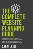 The Complete Website Planning Guide: A step-by-step guide on how to create a practical and successful plan for your next web design project