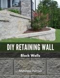 DIY Retaining Wall – Block Walls: Helping you with all steps of planning and building your own retaining wall using segmental concrete blocks