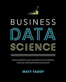 Business Data Science: Combining Machine Learning and Economics to Optimize, Automate, and Accelerate Business Decisions