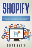 Shopify: Step-by-step guide for beginners to build your online business, create your e-commerce and start making money online with your own products or dropshipping