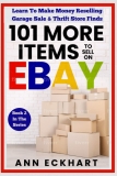 101 MORE Items To Sell On Ebay: Learn To Make Money Reselling Garage Sale & Thrift Store Finds (2022 Online Business Guide Books & Planners)