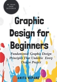 Graphic Design for Beginners: Fundamental Graphic Design Principles that Underlie Every Design Project (Be Your Own Designer)