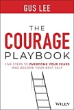 The Courage Playbook: Five Steps to Overcome Your Fears and Become Your Best Self