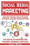 Social Media Marketing: Learn How to Become a Skilled Influencer on Facebook, Instagram, YouTube and Twitter: Top Digital Networking and Personal Branding Strategies