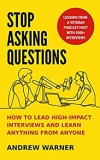 Stop Asking Questions: How to Lead High-Impact Interviews and Learn Anything from Anyone (For Podcasters, Entrepreneurs, Sales, HR, and Journalists)