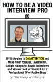 How to Be a Video Interview Pro: 25 Strategies to Get ATTENTION and Make Your YouTube, Livestream, Google Hangouts, Skype Interviews and Videos Look or Sound Like a Professional TV or Radio Show