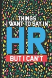 Things I Want To Say In HR But I Can’t: HR Coloring Book For Adults, Stress Relieving Coloring For HR Employees, Funny HR Notebook, To Do List Planner, for HR Managers, Human Resources Employees