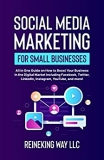 Social Media Marketing for Small Businesses: All You Need to Boost Your Presence Online with Facebook, Twitter, LinkedIn, Instagram, YouTube, and more!