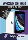 iPHONE SE 2020 User Guide: Within 24 Hours Beginners, & Seniors can Become Experts on the iPhone SE 2020 Running iOS 13 Through Latest Do-It-Yourself Tips