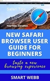 NEW SAFARI BROWSER USER GUIDE FOR BEGINNERS: The Complete Step By Step Beginner To Expert Guide On How To Use Safari Browser For Better Browsing Experience