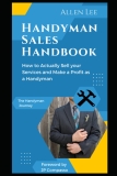 Handyman Sales Handbook: How to actually SELL your services and make a PROFIT as a handyman